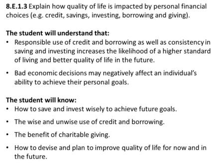 8.E.1.3 Explain how quality of life is impacted by personal financial choices (e.g. credit, savings, investing, borrowing and giving). The student will.