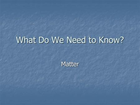 What Do We Need to Know? Matter. When atoms of more than one element chemically combine they form a compound. Substances made of only one type of atom.