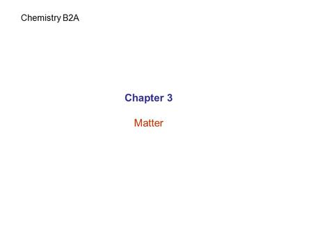 Chapter 3 Matter Chemistry B2A. Matter: has mass and takes space. Matter.