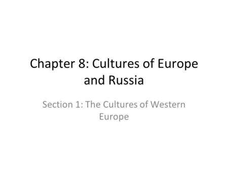 Chapter 8: Cultures of Europe and Russia Section 1: The Cultures of Western Europe.