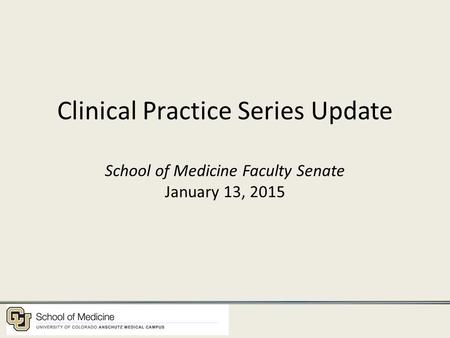 Clinical Practice Series Update School of Medicine Faculty Senate January 13, 2015.