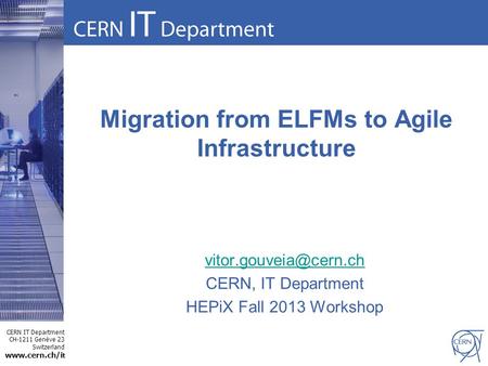 CERN IT Department CH-1211 Genève 23 Switzerland  t Migration from ELFMs to Agile Infrastructure CERN, IT Department.