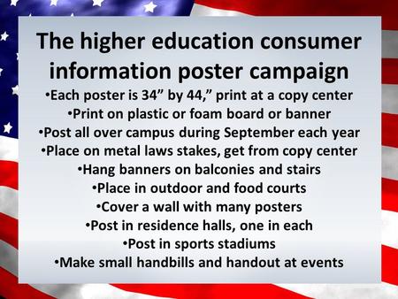 The higher education consumer information poster campaign Each poster is 34” by 44,” print at a copy center Print on plastic or foam board or banner Post.