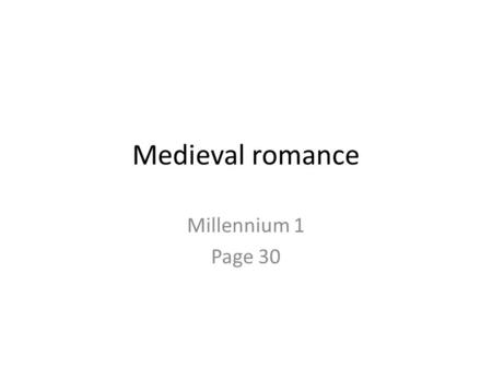 Medieval romance Millennium 1 Page 30. Characteristics of the Medieval Romance A popular genre mainly translated from French models. It consisted of tales.