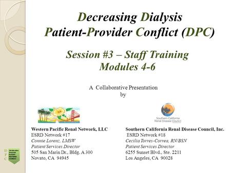 Decreasing Dialysis Patient-Provider Conflict (DPC) Session #3 – Staff Training Modules 4-6 A Collaborative Presentation by Western Pacific Renal Network,