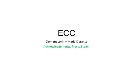 ECC Clément Lorin – Maria Durante Acknowledgements: Fresca2 team.