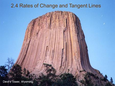 2.4 Rates of Change and Tangent Lines Devil’s Tower, Wyoming.