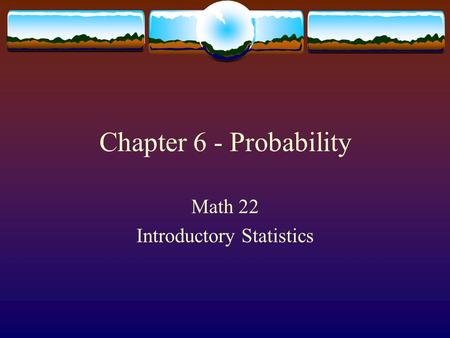 Chapter 6 - Probability Math 22 Introductory Statistics.