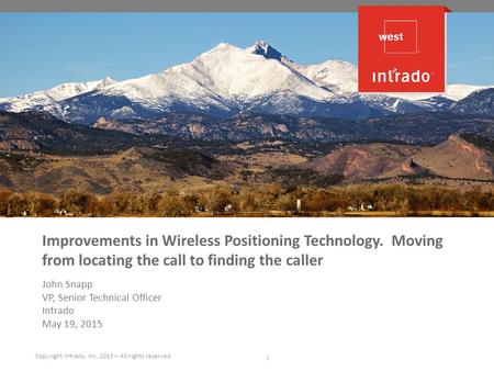 Improvements in Wireless Positioning Technology. Moving from locating the call to finding the caller John Snapp VP, Senior Technical Officer Intrado May.