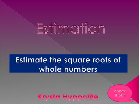  What is the square root of a number? What is the square root of a number?  What is estimation? What is estimation?  How to find the square root.