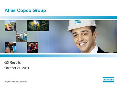 Atlas Copco Group Q3 Results October 21, 2011. Q3 - highlights  Overall demand remained at a high level –Solid development in manufacturing and mining.