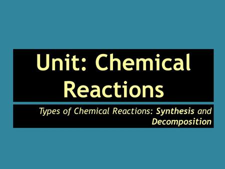 Unit: Chemical Reactions Types of Chemical Reactions: Synthesis and Decomposition.