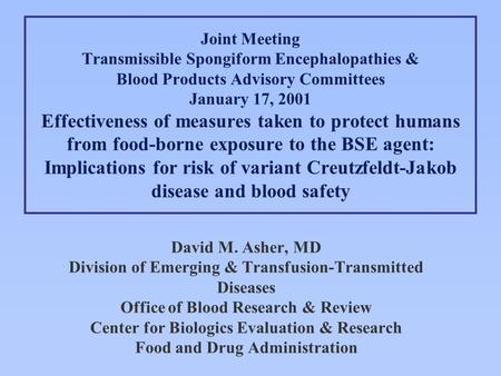 David M. Asher, MD Division of Emerging & Transfusion-Transmitted Diseases Office of Blood Research & Review Center for Biologics Evaluation & Research.