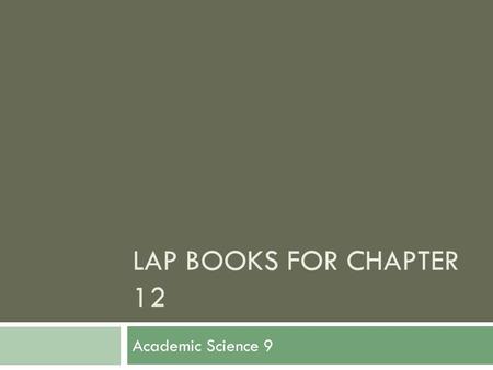 LAP BOOKS FOR CHAPTER 12 Academic Science 9. What is a lapbook?  A student generated review tool  Can be used in any subject.