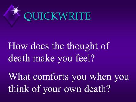 QUICKWRITE How does the thought of death make you feel? What comforts you when you think of your own death?