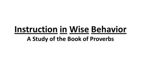 Instruction in Wise Behavior A Study of the Book of Proverbs.