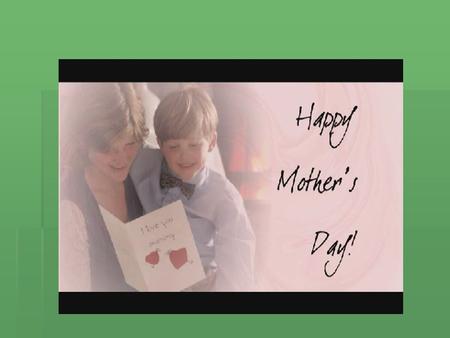 The 7-th of March. Topic: Family- Mother*s Day. Grammar: Present Simple & Present Progressive. “ No gift to your mother can ever equal her gift to you-LIFE”.