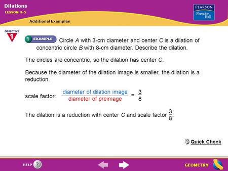 GEOMETRY HELP Circle A with 3-cm diameter and center C is a dilation of concentric circle B with 8-cm diameter. Describe the dilation. The circles are.