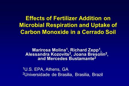 Effects of Fertilizer Addition on Microbial Respiration and Uptake of Carbon Monoxide in a Cerrado Soil Marirosa Molina 1, Richard Zepp 1, Alessandra Kozovits.