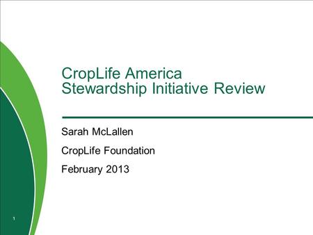 CropLife America Stewardship Initiative Review Sarah McLallen CropLife Foundation February 2013 1.