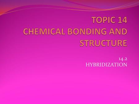 14.2 HYBRIDIZATION. ESSENTIAL IDEA Hybridization results from the mixing of atomic orbitals to form the same number of new equivalent hybrid orbitals.