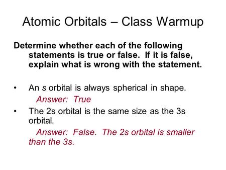 Atomic Orbitals – Class Warmup Determine whether each of the following statements is true or false. If it is false, explain what is wrong with the statement.