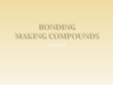 Chapter 6.  Chemical bonds are formed when atoms combine to become more stable.  Types of bonds  Ionic  Molecular  Metallic.