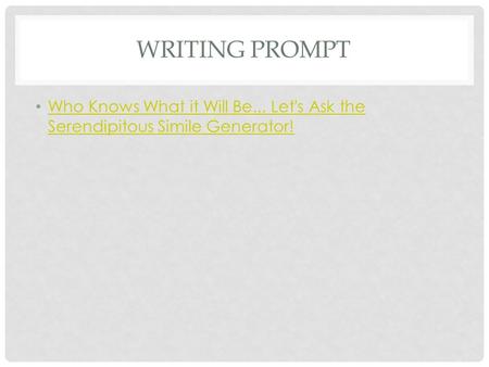 WRITING PROMPT Who Knows What it Will Be... Let's Ask the Serendipitous Simile Generator! Who Knows What it Will Be... Let's Ask the Serendipitous Simile.