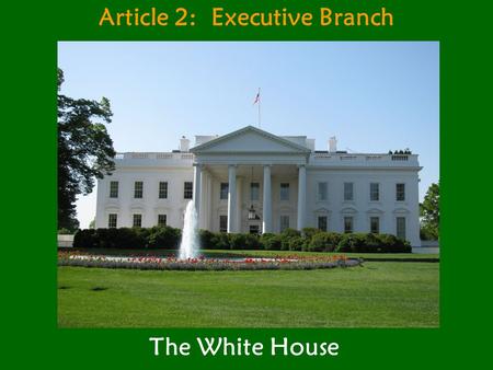 Article 2: Executive Branch The White House. White House Front View.