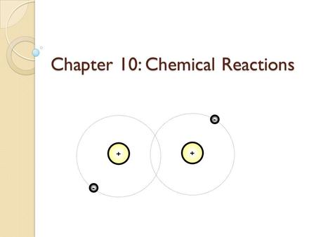 Chapter 10: Chemical Reactions + - + -. Recall… A chemical bond is a force of attraction that holds two atoms together ◦ Involves valence electrons Three.