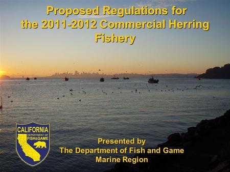 Proposed Regulations for the 2011-2012 Commercial Herring Fishery Proposed Regulations for the 2011-2012 Commercial Herring Fishery Presented by The Department.