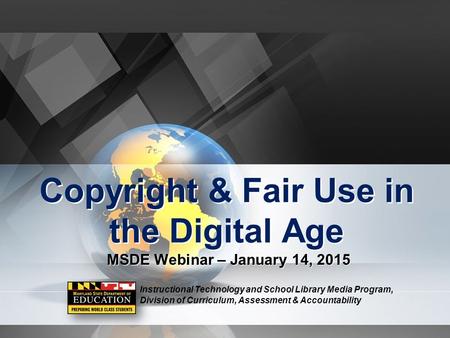 Copyright & Fair Use in the Digital Age MSDE Webinar – January 14, 2015 Instructional Technology and School Library Media Program, Division of Curriculum,