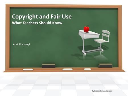 Copyright and Fair Use What Teachers Should Know April Shinpaugh By PresenterMedia.comPresenterMedia.com.