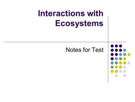 Interactions with Ecosystems Notes for Test. Abiotic: a non-living factor that affects an ecosystem (ie. rain, water, sunlight) Biotic: a living factor.