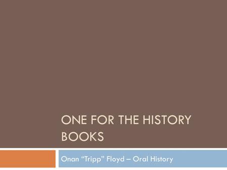 ONE FOR THE HISTORY BOOKS Onan “Tripp” Floyd – Oral History.