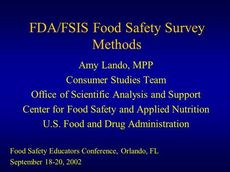 FDA/FSIS Food Safety Survey Methods Amy Lando, MPP Consumer Studies Team Office of Scientific Analysis and Support Center for Food Safety and Applied Nutrition.