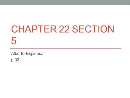 Chapter 22 section 5 Alberto Espinosa p.03.