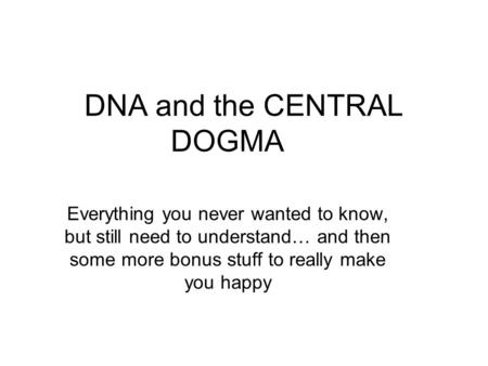 DNA and the CENTRAL DOGMA