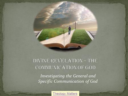 Investigating the General and Specific Communication of God Theology Matters.