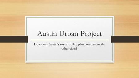 Austin Urban Project How does Austin’s sustainability plan compare to the other cities?