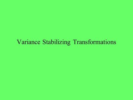 Variance Stabilizing Transformations. Variance is Related to Mean Usual Assumption in ANOVA and Regression is that the variance of each observation is.