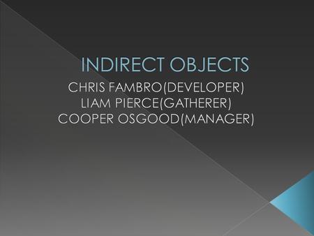  An indirect object precedes the direct object and tells to whom or for whom the action of the verb is done and who is receiving the direct object. There.