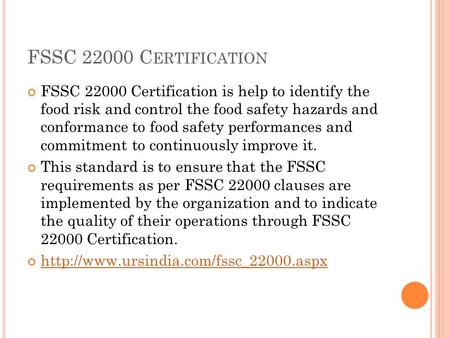 FSSC 22000 C ERTIFICATION FSSC 22000 Certification is help to identify the food risk and control the food safety hazards and conformance to food safety.