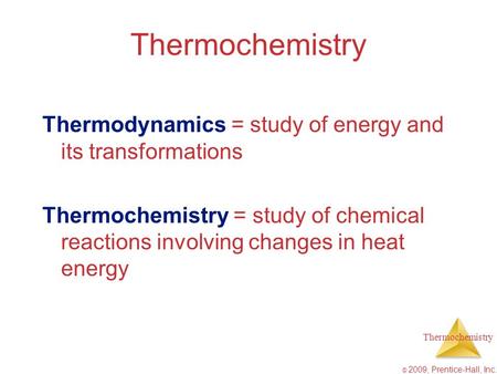 Thermochemistry Thermodynamics = study of energy and its transformations Thermochemistry = study of chemical reactions involving changes in heat energy.