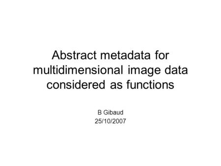 Abstract metadata for multidimensional image data considered as functions B Gibaud 25/10/2007.