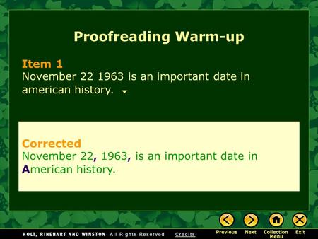 Proofreading Warm-up Item 1 November 22 1963 is an important date in american history. Corrected November 22, 1963, is an important date in American history.