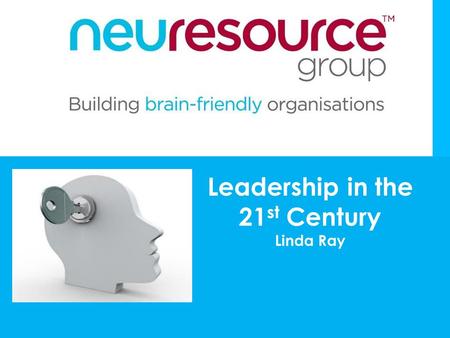 © neuresource group Pty Ltd 2014 Leadership in the 21 st Century Linda Ray.