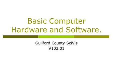 Basic Computer Hardware and Software. Guilford County SciVis V103.01.