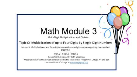 Math Module 3 Multi-Digit Multiplication and Division Topic C: Multiplication of up to Four Digits by Single-Digit Numbers Lesson 9: Multiply three- and.