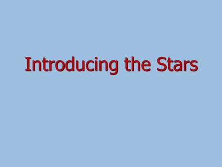 Introducing the Stars. There’s No Shortage! What We Would Like to Know Distances (Critical for many purposes!) Distances (Critical for many purposes!)